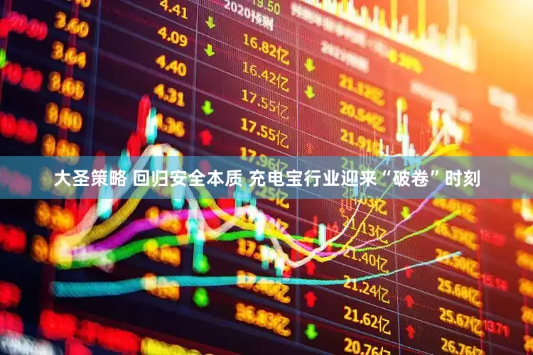 大圣策略 回归安全本质 充电宝行业迎来“破卷”时刻